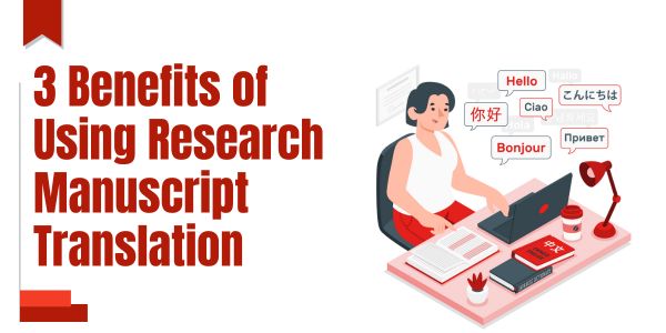 3 Benefits of Using Research Manuscript Translation in 2024